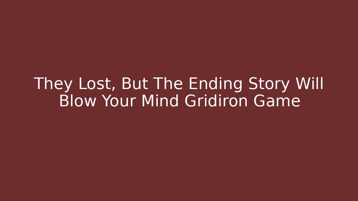 They Lost, But The Ending Story Will Blow Your Mind Gridiron Game