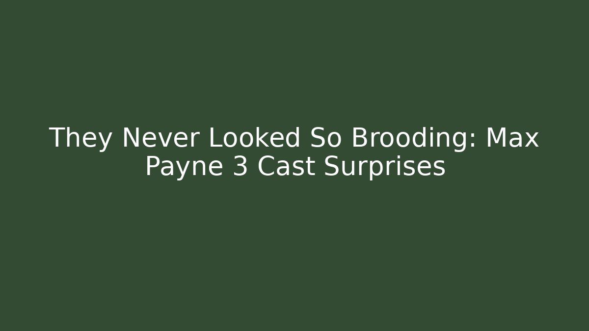 They Never Looked So Brooding: Max Payne 3 Cast Surprises - Andrea Zevedo
