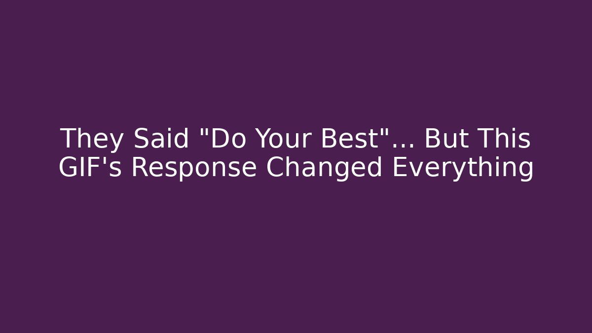 They Said "Do Your Best"… But This GIF's Response Changed Everything - Andrea Zevedo