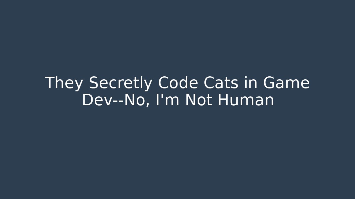 They Secretly Code Cats in Game Dev—No, I'm Not Human - Andrea Zevedo