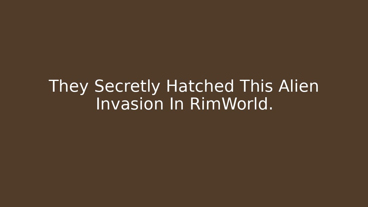 They Secretly Hatched This Alien Invasion In RimWorld.