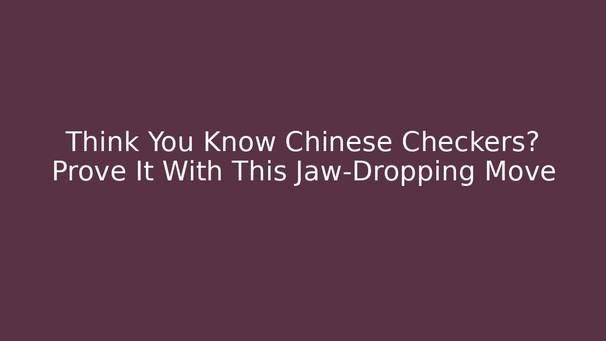 Think You Know Chinese Checkers? Prove It With This Jaw-Dropping Move