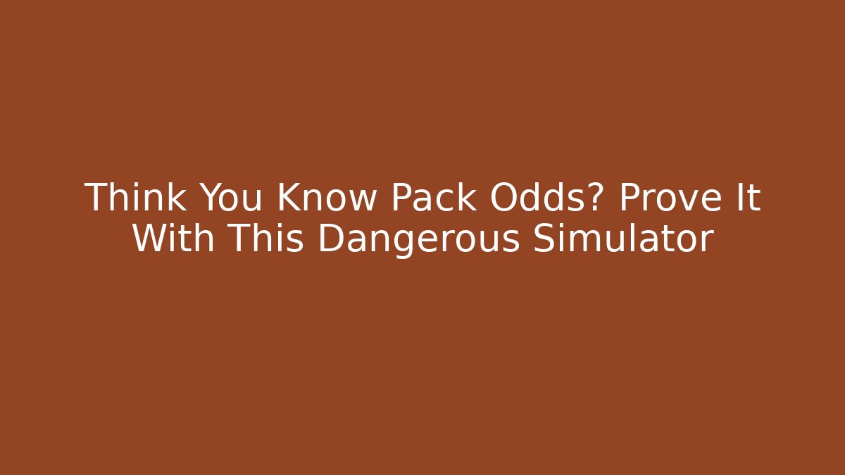 Think You Know Pack Odds? Prove It With This Dangerous Simulator