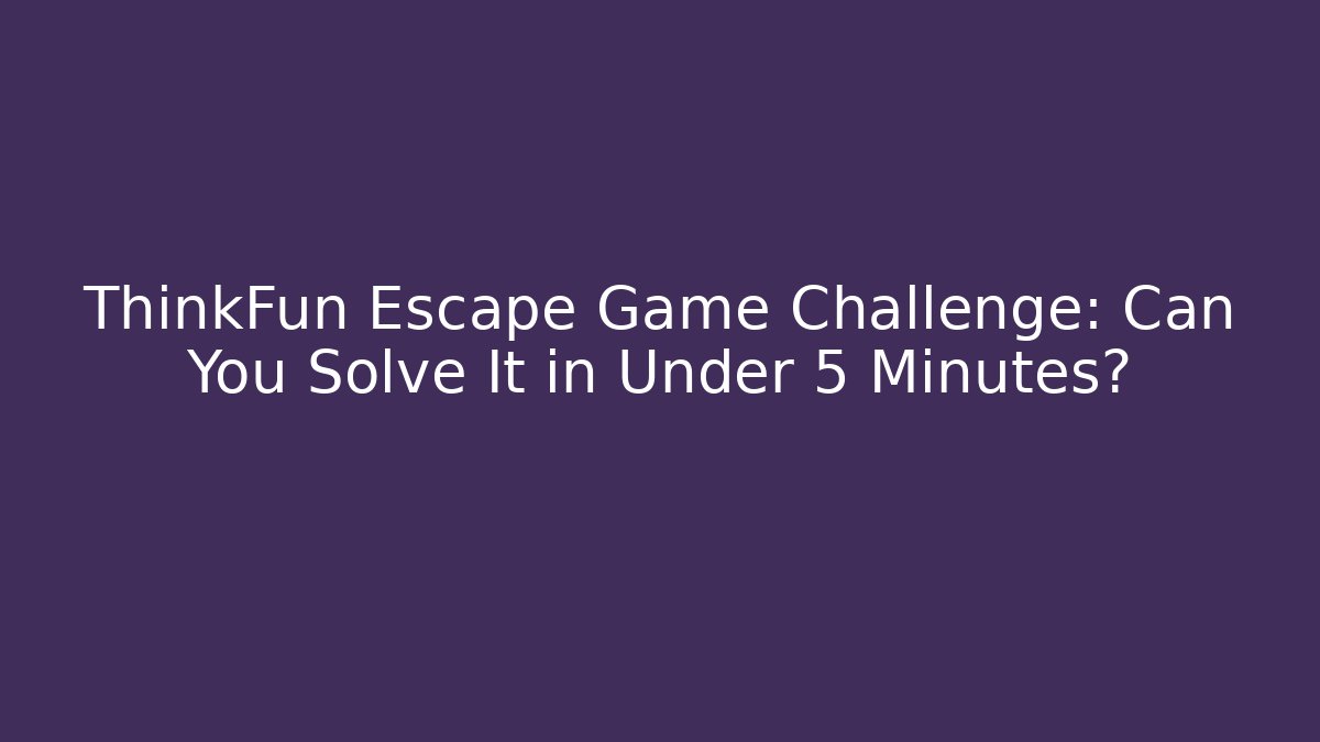 ThinkFun Escape Game Challenge: Can You Solve It in Under 5 Minutes? - Andrea Zevedo
