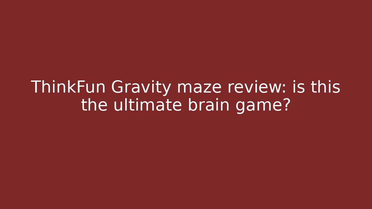 ThinkFun Gravity maze review: is this the ultimate brain game?