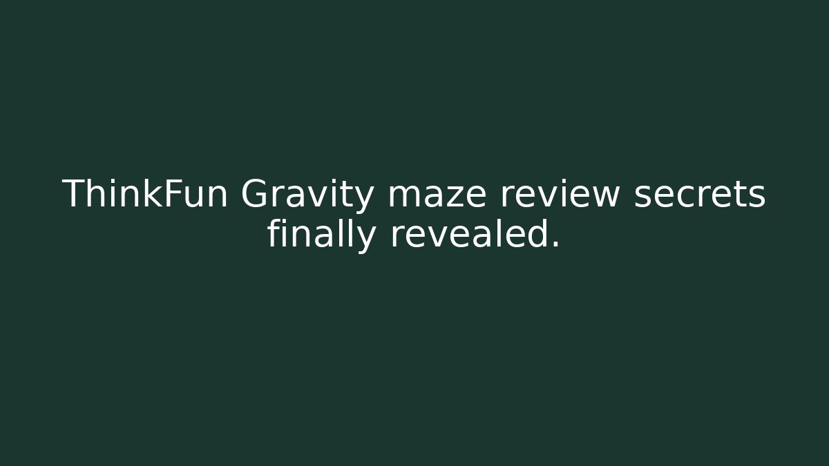 ThinkFun Gravity maze review secrets finally revealed.