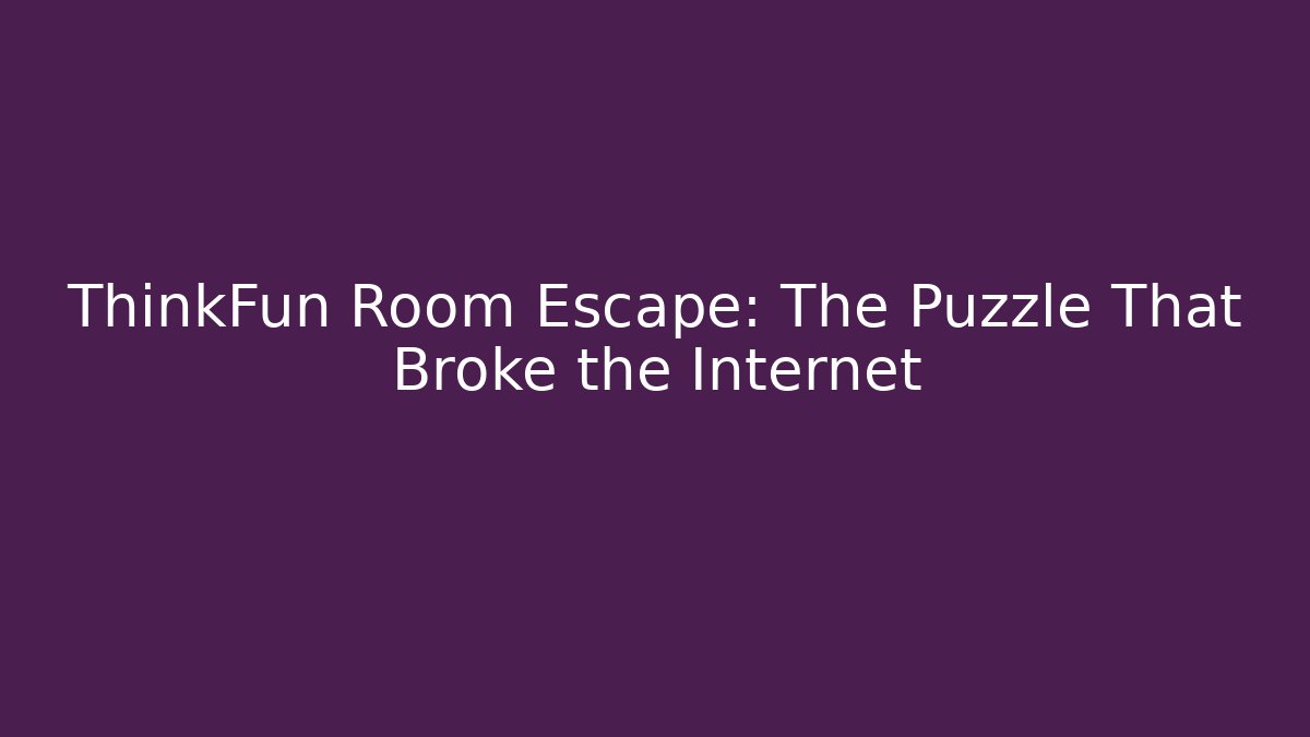 ThinkFun Room Escape: The Puzzle That Broke the Internet