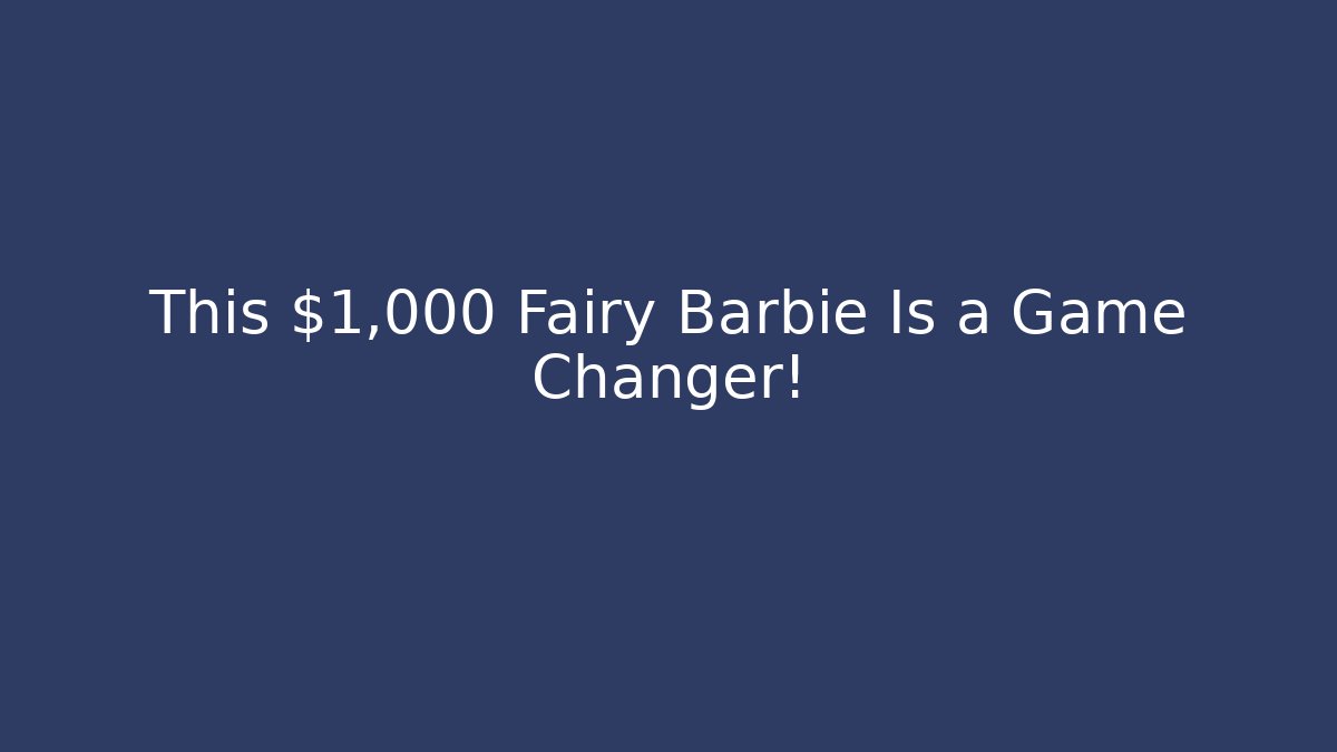 This $1,000 Fairy Barbie Is a Game Changer!