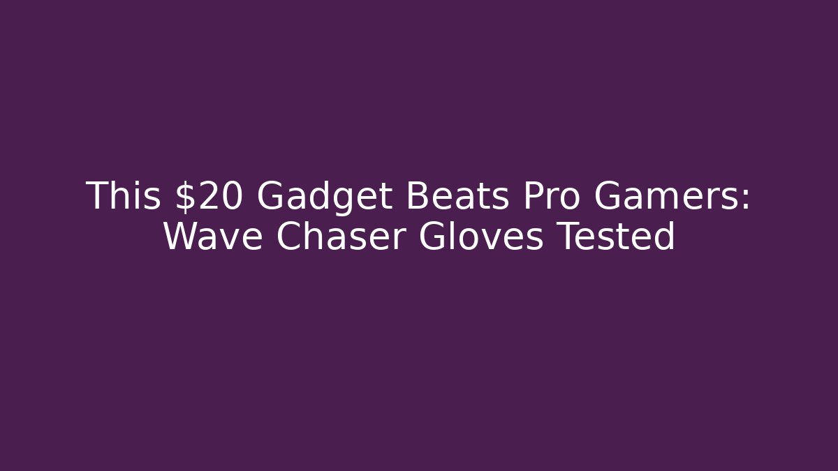 This $20 Gadget Beats Pro Gamers: Wave Chaser Gloves Tested - Andrea Zevedo
