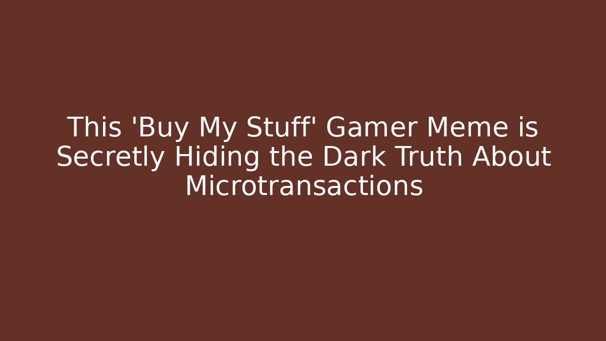 This 'Buy My Stuff' Gamer Meme is Secretly Hiding the Dark Truth About Microtransactions