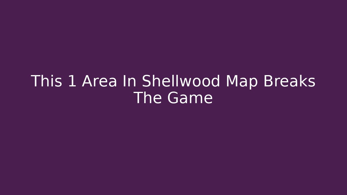 This 1 Area In Shellwood Map Breaks The Game