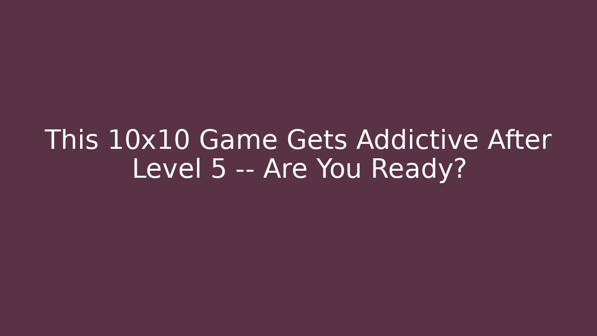 This 10x10 Game Gets Addictive After Level 5 — Are You Ready?