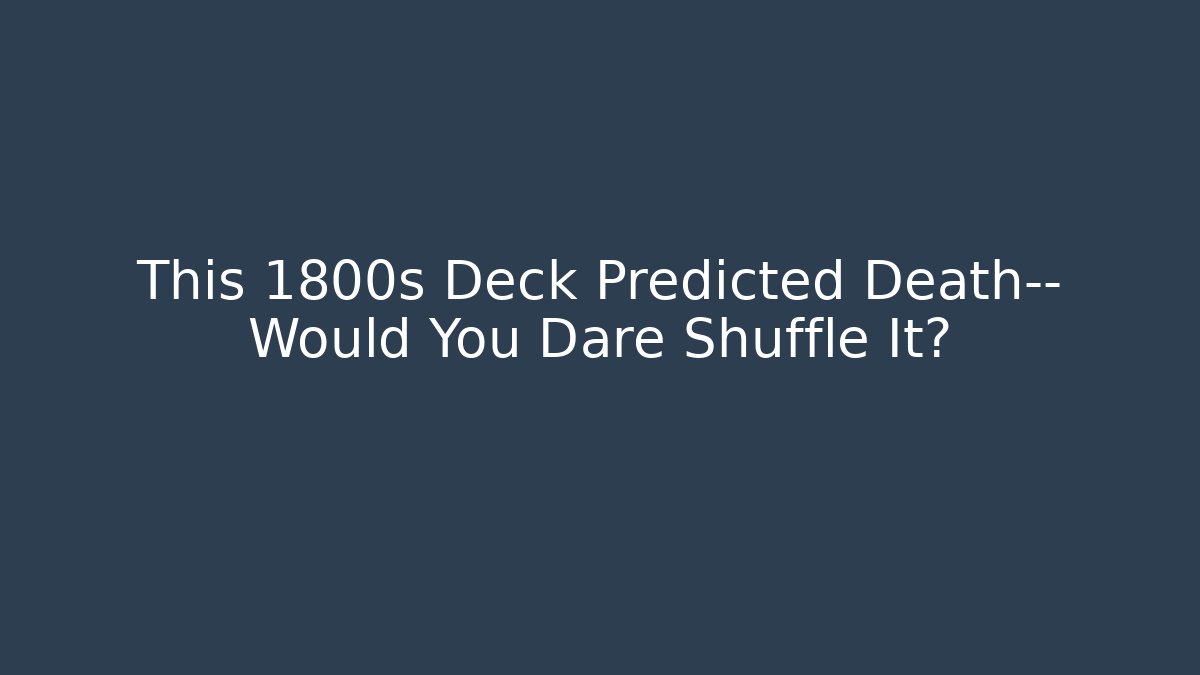 This 1800s Deck Predicted Death— Would You Dare Shuffle It?