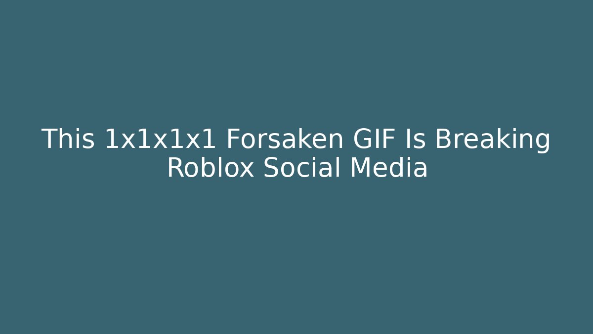 This 1x1x1x1 Forsaken GIF Is Breaking Roblox Social Media