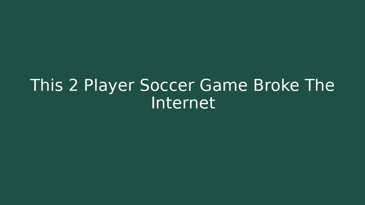 This 2 Player Soccer Game Broke The Internet