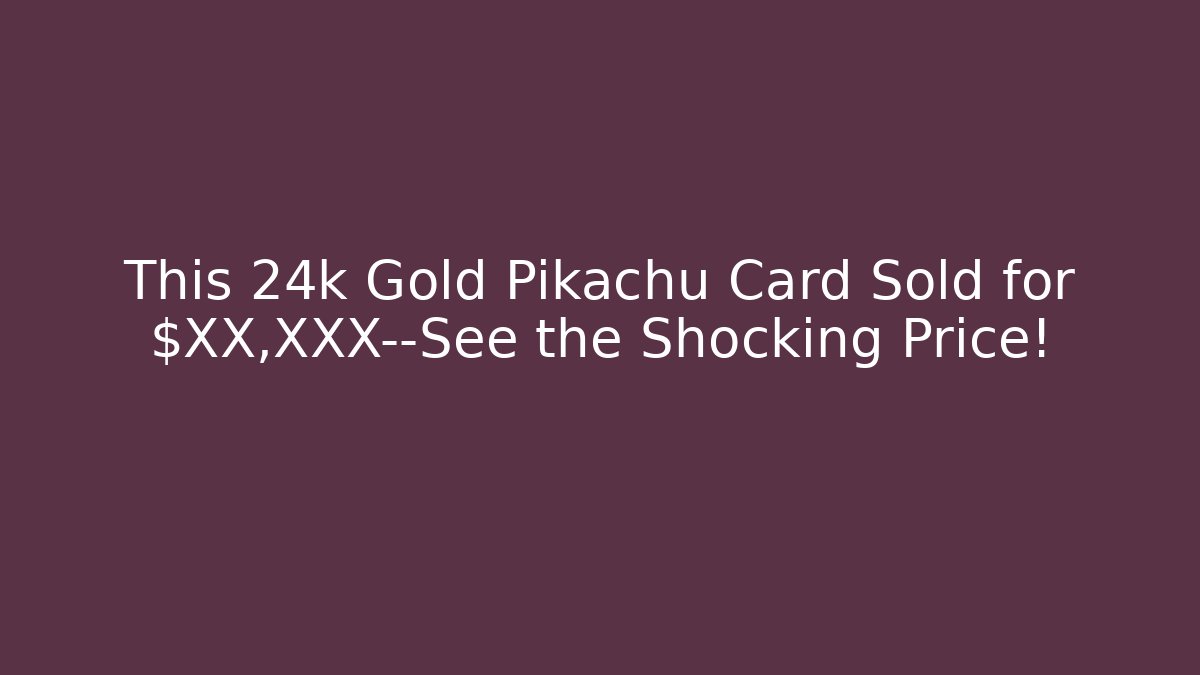 This 24k Gold Pikachu Card Sold for $XX,XXX—See the Shocking Price!