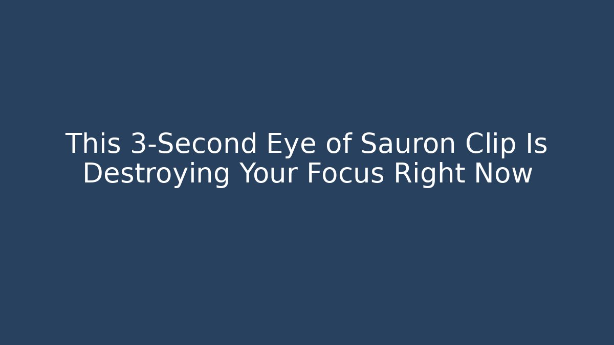 This 3-Second Eye of Sauron Clip Is Destroying Your Focus Right Now