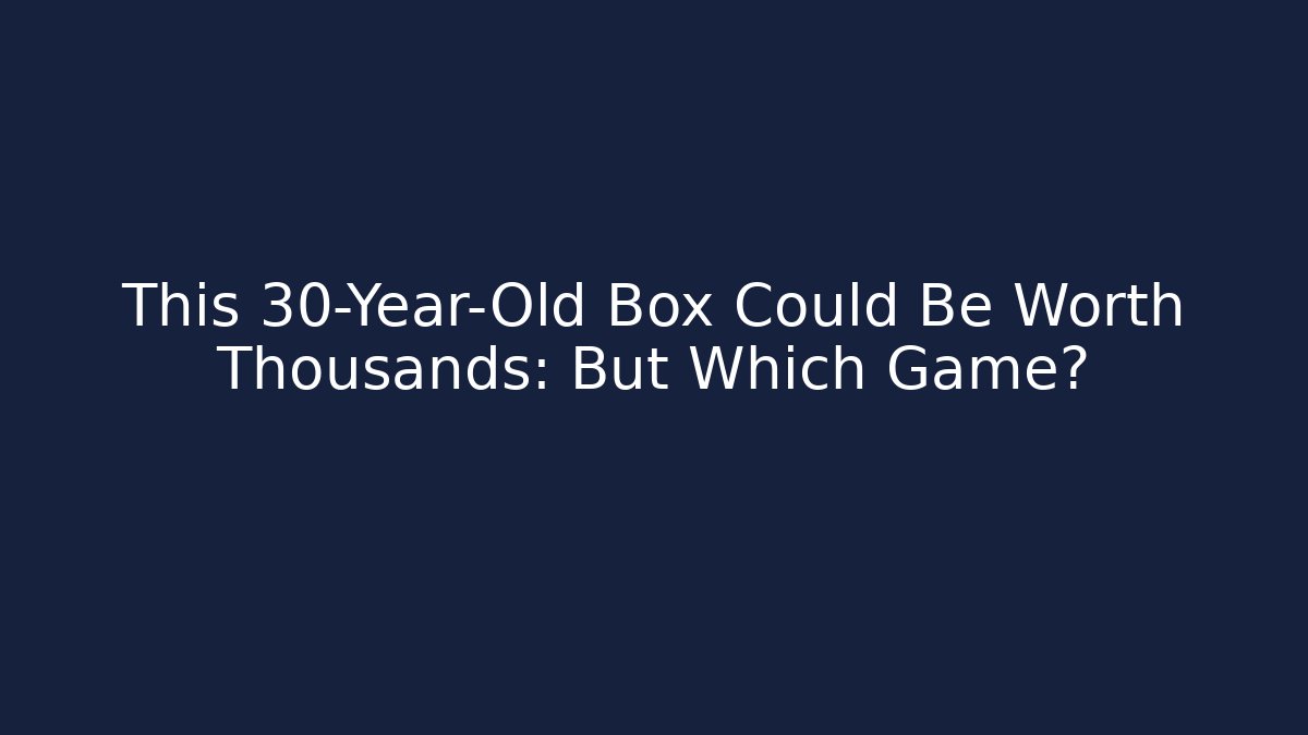 This 30-Year-Old Box Could Be Worth Thousands: But Which Game?