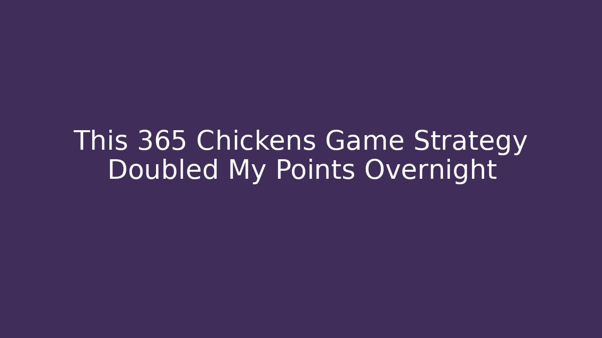 This 365 Chickens Game Strategy Doubled My Points Overnight
