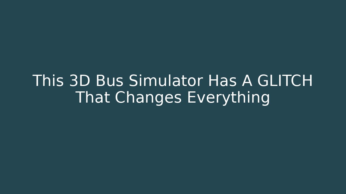 This 3D Bus Simulator Has A GLITCH That Changes Everything