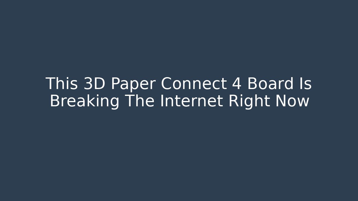 This 3D Paper Connect 4 Board Is Breaking The Internet Right Now - Andrea Zevedo