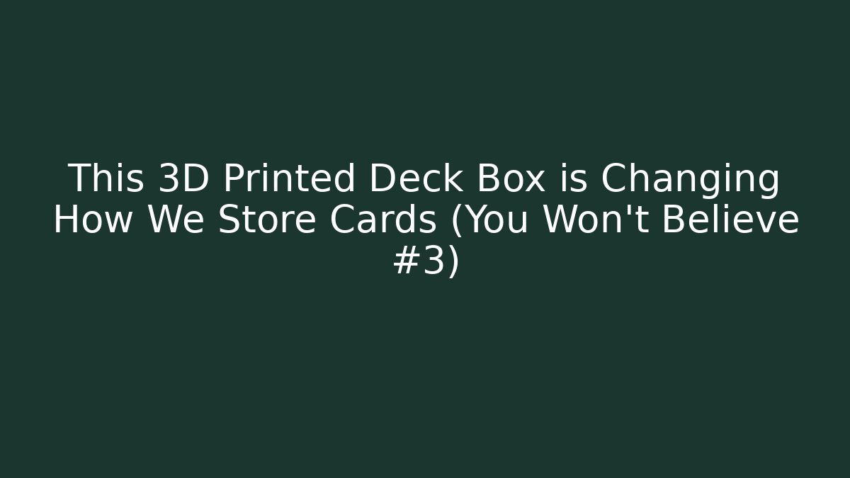 This 3D Printed Deck Box is Changing How We Store Cards (You Won't Believe #3)