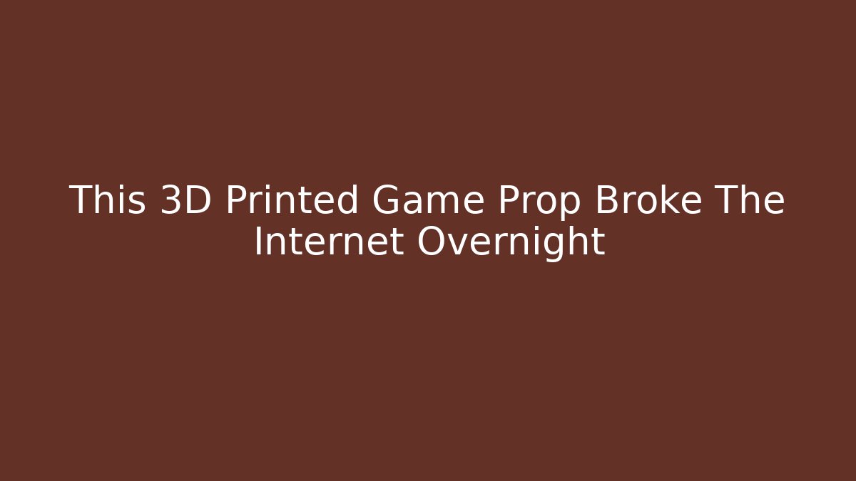 This 3D Printed Game Prop Broke The Internet Overnight