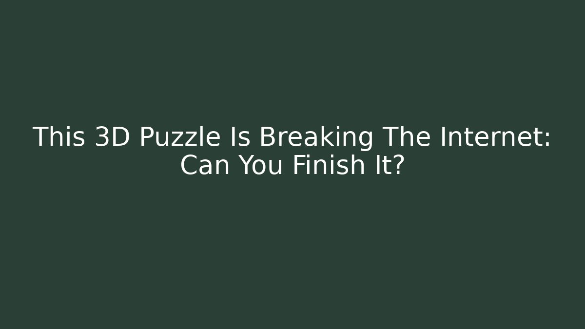 This 3D Puzzle Is Breaking The Internet: Can You Finish It?