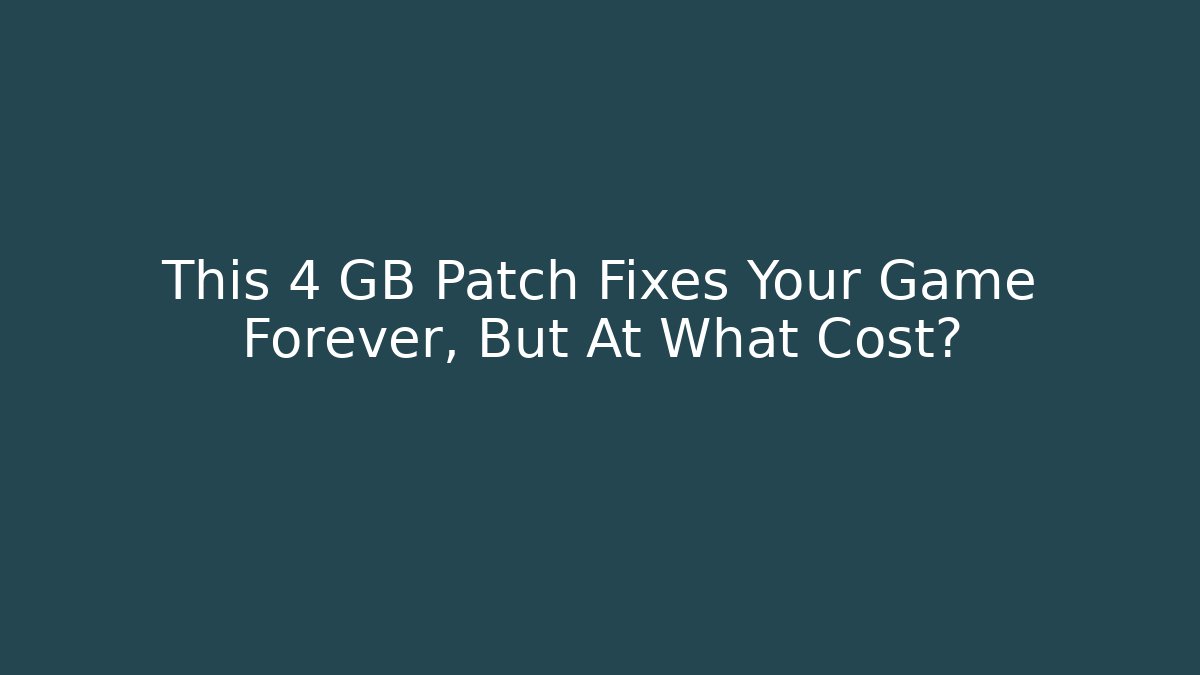 This 4 GB Patch Fixes Your Game Forever, But At What Cost?