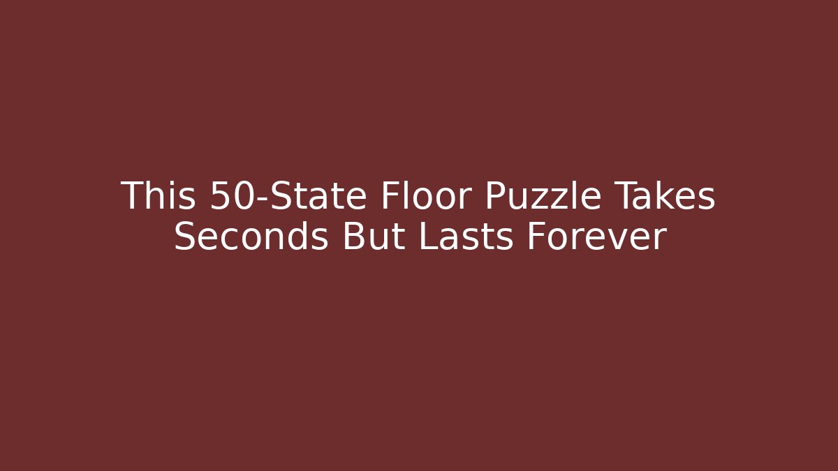 This 50-State Floor Puzzle Takes Seconds But Lasts Forever
