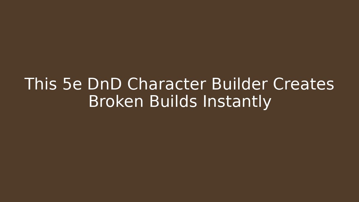 This 5e DnD Character Builder Creates Broken Builds Instantly