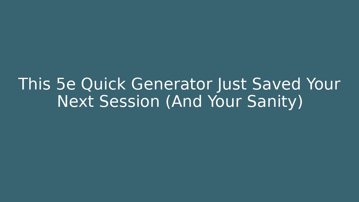 This 5e Quick Generator Just Saved Your Next Session (And Your Sanity)