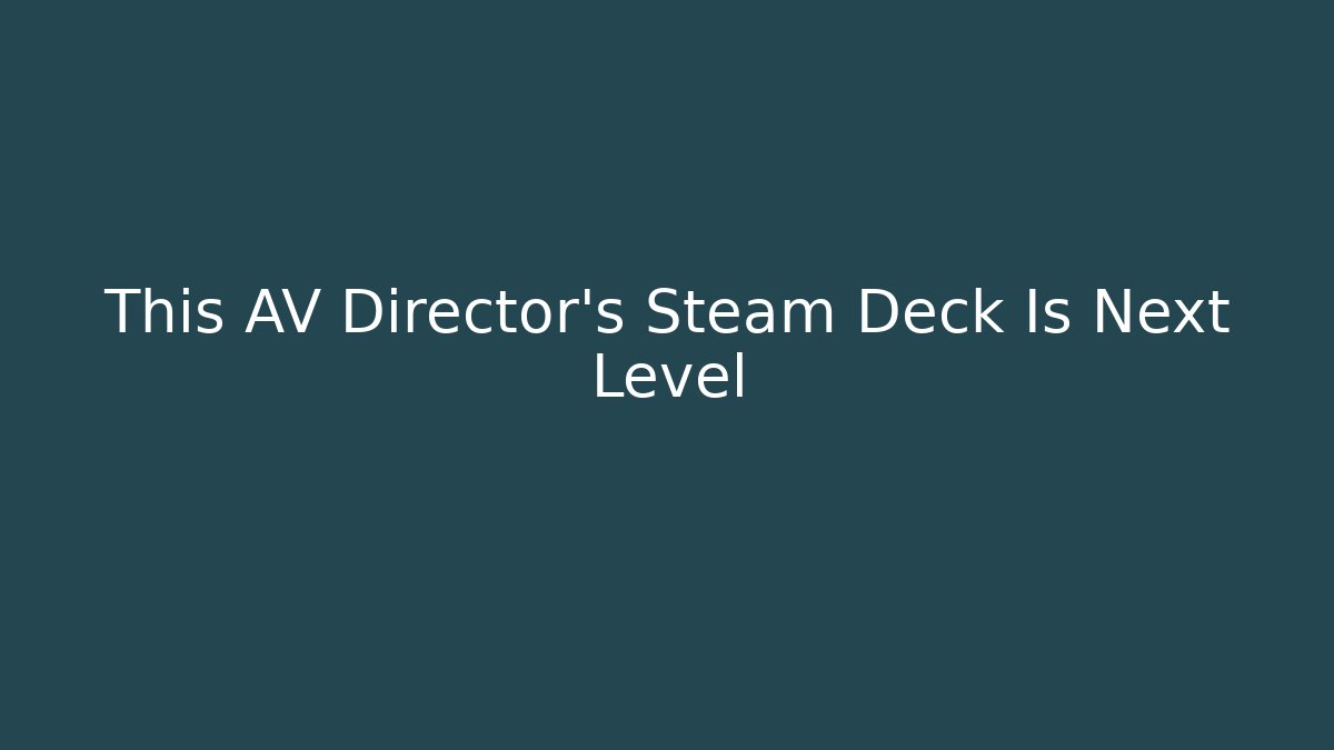This AV Director's Steam Deck Is Next Level