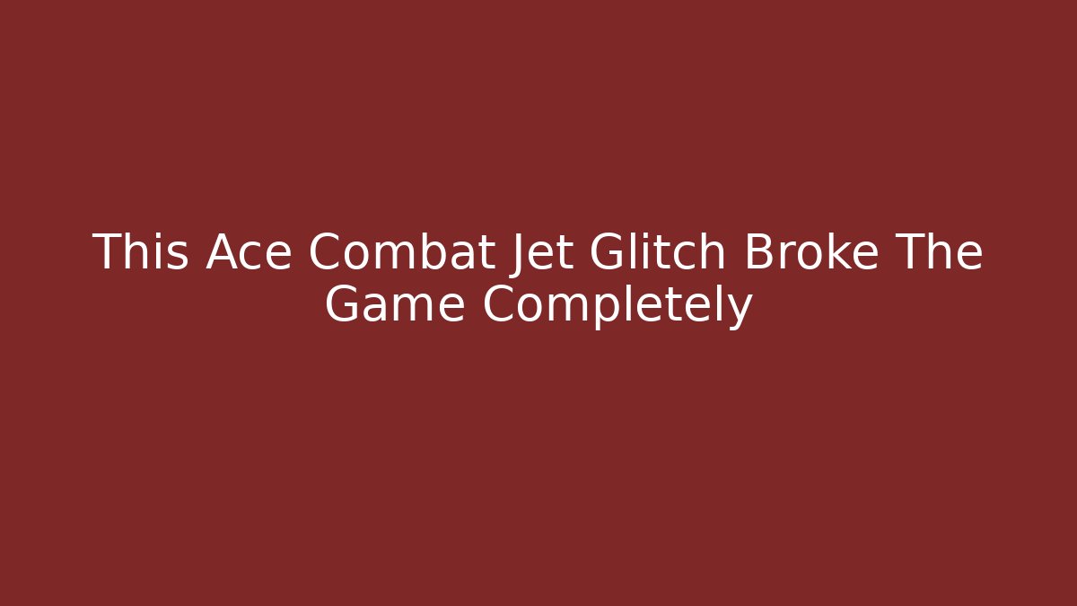 This Ace Combat Jet Glitch Broke The Game Completely - Andrea Zevedo