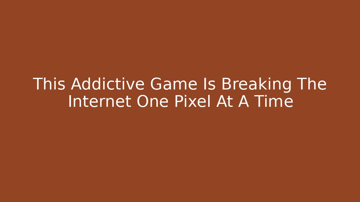 This Addictive Game Is Breaking The Internet One Pixel At A Time