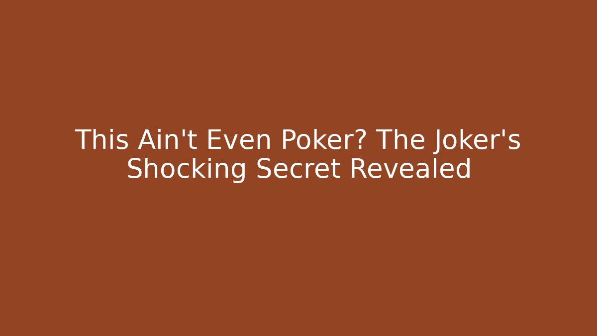 This Ain't Even Poker? The Joker's Shocking Secret Revealed