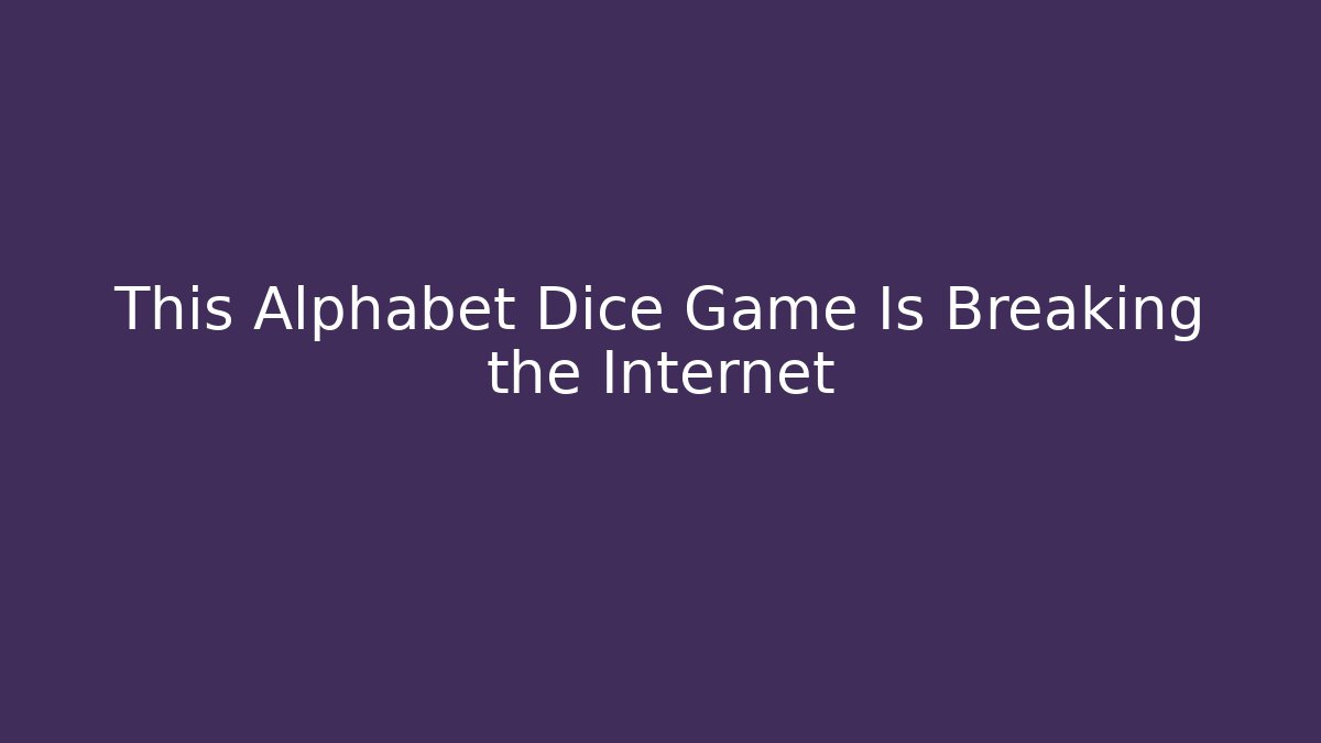 This Alphabet Dice Game Is Breaking the Internet - Andrea Zevedo