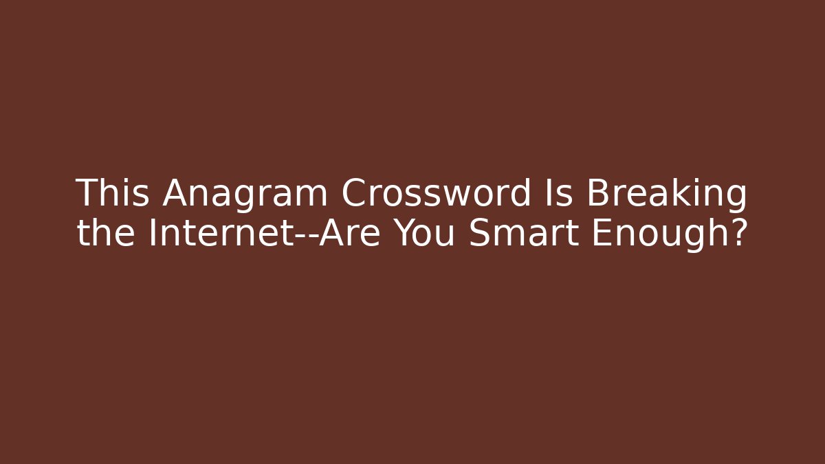 This Anagram Crossword Is Breaking the Internet—Are You Smart Enough? - Andrea Zevedo