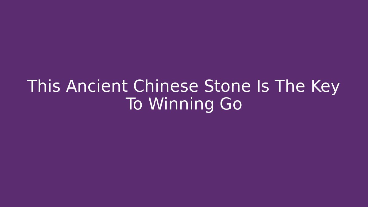 This Ancient Chinese Stone Is The Key To Winning Go