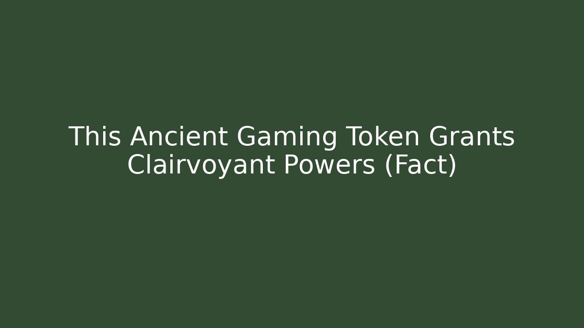 This Ancient Gaming Token Grants Clairvoyant Powers (Fact)