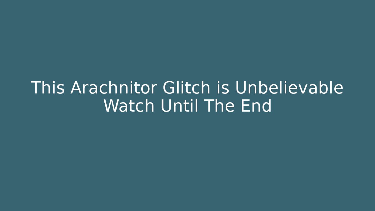 This Arachnitor Glitch is Unbelievable Watch Until The End