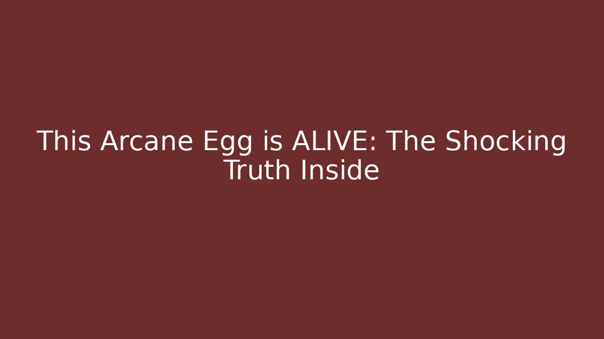 This Arcane Egg is ALIVE: The Shocking Truth Inside