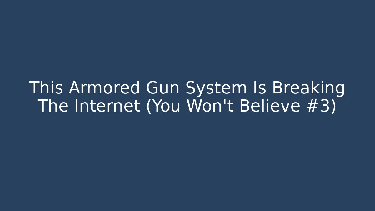 This Armored Gun System Is Breaking The Internet (You Won't Believe #3)