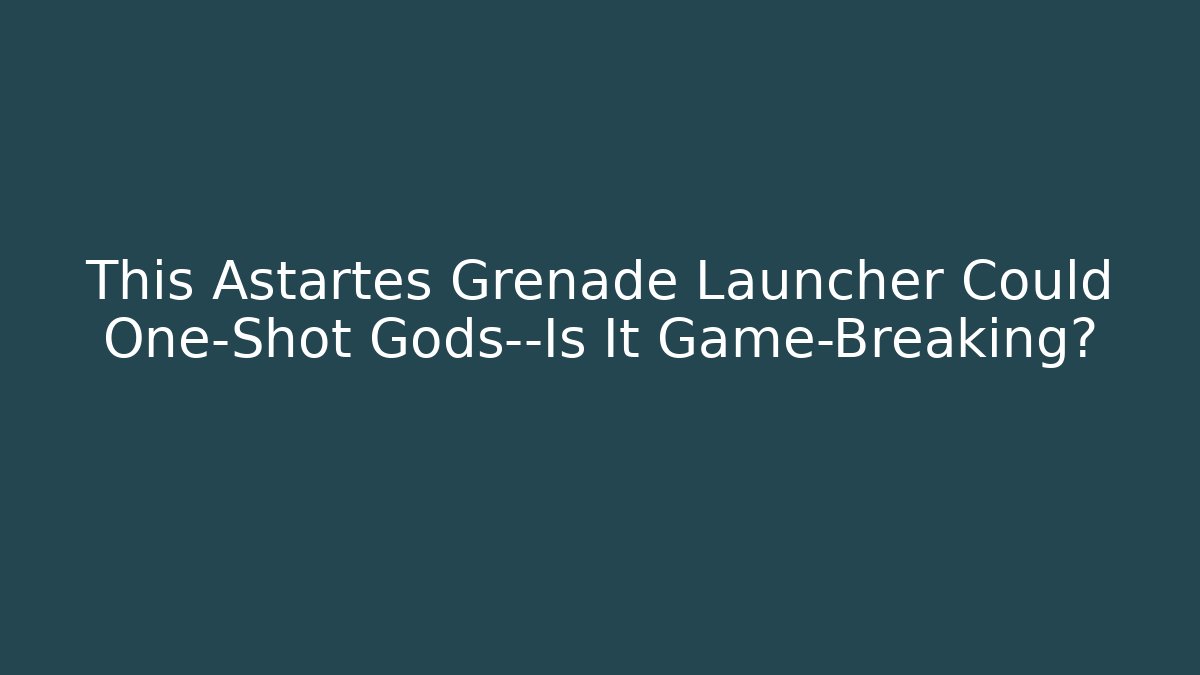 This Astartes Grenade Launcher Could One-Shot Gods—Is It Game-Breaking?