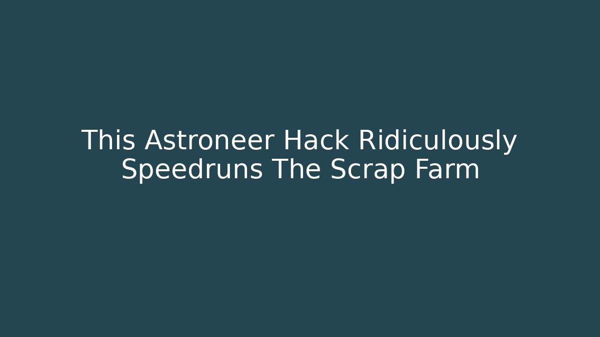 This Astroneer Hack Ridiculously Speedruns The Scrap Farm - Andrea Zevedo