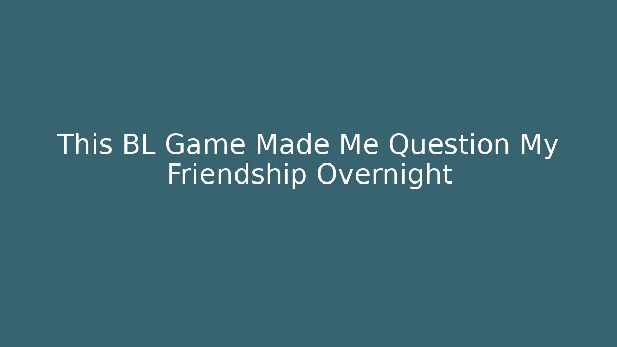 This BL Game Made Me Question My Friendship Overnight