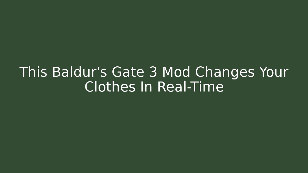 This Baldur's Gate 3 Mod Changes Your Clothes In Real-Time