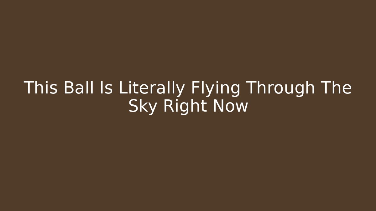 This Ball Is Literally Flying Through The Sky Right Now - Andrea Zevedo