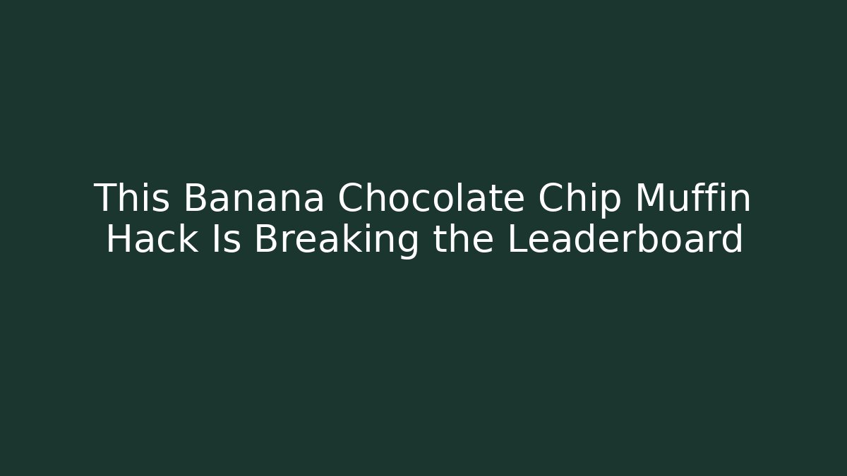 This Banana Chocolate Chip Muffin Hack Is Breaking the Leaderboard
