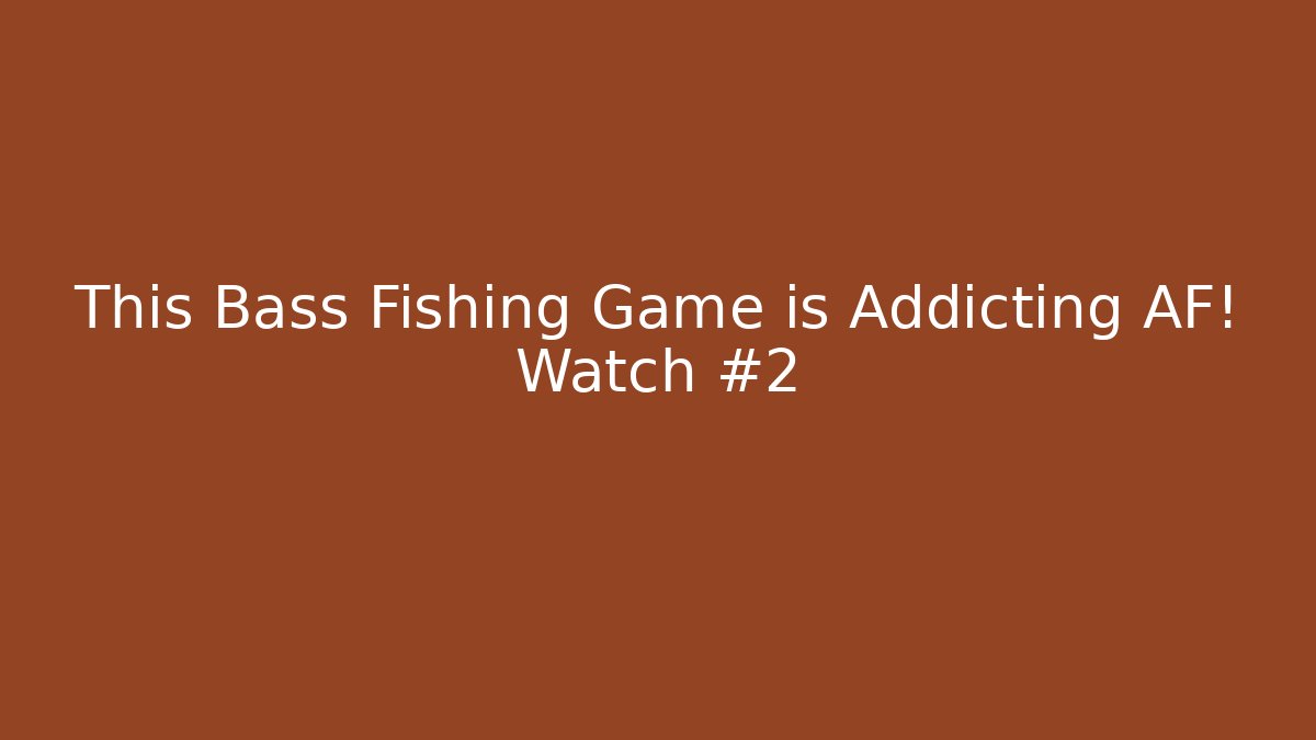 This Bass Fishing Game is Addicting AF! Watch #2 - Andrea Zevedo